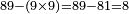 \scriptstyle89-\left(9\times9\right)=89-81=8