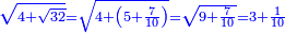 \scriptstyle{\color{blue}{\sqrt{4+\sqrt{32}}=\sqrt{4+\left(5+\frac{7}{10}\right)}=\sqrt{9+\frac{7}{10}}=3+\frac{1}{10}}}