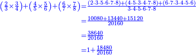 \scriptstyle{\color{blue}{\begin{align}\scriptstyle\left(\frac{2}{3}\times\frac{3}{4}\right)+\left(\frac{4}{5}\times\frac{5}{6}\right)+\left(\frac{6}{7}\times\frac{7}{8}\right)&\scriptstyle=\frac{\left(2\sdot3\sdot5\sdot6\sdot7\sdot8\right)+\left(4\sdot5\sdot3\sdot4\sdot7\sdot8\right)+\left(6\sdot7\sdot3\sdot4\sdot5\sdot6\right)}{3\sdot4\sdot5\sdot6\sdot7\sdot8}\\&\scriptstyle=\frac{10080+13440+15120}{20160}\\&\scriptstyle=\frac{38640}{20160}\\&\scriptstyle=1+\frac{18480}{20160}\\\end{align}}}