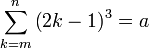 \sum_{k=m}^n\left(2k-1\right)^3=a