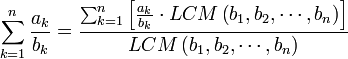 \sum_{k=1}^n \frac{a_k}{b_k}=\frac{\sum_{k=1}^n \left[\frac{a_k}{b_k}\sdot LCM\left(b_1,b_2,\cdots,b_n\right)\right]}{LCM\left(b_1,b_2,\cdots,b_n\right)}