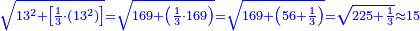 \scriptstyle{\color{blue}{\sqrt{13^2+\left[\frac{1}{3}\sdot\left(13^2\right)\right]}=\sqrt{169+\left(\frac{1}{3}\sdot169\right)}=\sqrt{169+\left(56+\frac{1}{3}\right)}=\sqrt{225+\frac{1}{3}}\approx15}}