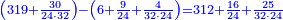 \scriptstyle{\color{blue}{\left(319+\frac{30}{24\sdot32}\right)-\left(6+\frac{9}{24}+\frac{4}{32\sdot24}\right)=312+\frac{16}{24}+\frac{25}{32\sdot24}}}