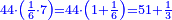 \scriptstyle{\color{blue}{44\sdot\left(\frac{1}{6}\sdot7\right)=44\sdot\left(1+\frac{1}{6}\right)=51+\frac{1}{3}}}