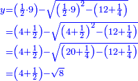 \scriptstyle{\color{blue}{\begin{align}\scriptstyle y&\scriptstyle=\left(\frac{1}{2}\sdot9\right)-\sqrt{\left(\frac{1}{2}\sdot9\right)^2-\left(12+\frac{1}{4}\right)}\\&\scriptstyle=\left(4+\frac{1}{2}\right)-\sqrt{\left(4+\frac{1}{2}\right)^2-\left(12+\frac{1}{4}\right)}\\&\scriptstyle=\left(4+\frac{1}{2}\right)-\sqrt{\left(20+\frac{1}{4}\right)-\left(12+\frac{1}{4}\right)}\\&\scriptstyle=\left(4+\frac{1}{2}\right)-\sqrt{8}\\\end{align}}}