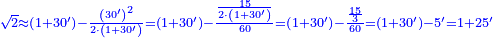 \scriptstyle{\color{blue}{\sqrt{2}\approx\left(1+30^\prime\right)-\frac{\left(30^\prime\right)^2}{2\sdot\left(1+30^\prime\right)}=\left(1+30^\prime\right)-\frac{\frac{15}{2\sdot\left(1+30^\prime\right)}}{60}=\left(1+30^\prime\right)-\frac{\frac{15}{3}}{60}=\left(1+30^\prime\right)-5^\prime=1+25^\prime}}