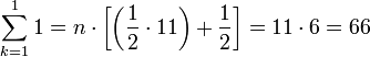 \sum_{k=1}^11=n\sdot\left[\left(\frac{1}{2}\sdot11\right)+\frac{1}{2}\right]=11\sdot6=66