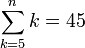 \sum_{k=5}^n k=45