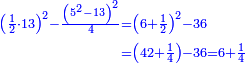 \scriptstyle{\color{blue}{\begin{align}\scriptstyle\left(\frac{1}{2}\sdot13\right)^2-\frac{\left(5^2-13\right)^2}{4}&\scriptstyle=\left(6+\frac{1}{2}\right)^2-36\\&\scriptstyle=\left(42+\frac{1}{4}\right)-36=6+\frac{1}{4}\\\end{align}}}