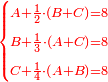 \scriptstyle{\color{red}{\begin{cases}\scriptstyle A+\frac{1}{2}\sdot\left(B+C\right)=8\\\scriptstyle B+\frac{1}{3}\sdot\left(A+C\right)=8\\\scriptstyle C+\frac{1}{4}\sdot\left(A+B\right)=8\\\end{cases}}}