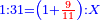 \scriptstyle{\color{blue}{1:31=\left(1+{\color{red}{\frac{9}{11}}}\right):X}}