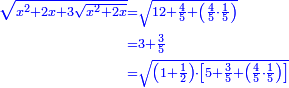 \scriptstyle{\color{blue}{\begin{align}\scriptstyle\sqrt{x^2+2x+3\sqrt{x^2+2x}}&\scriptstyle=\sqrt{12+\frac{4}{5}+\left(\frac{4}{5}\sdot\frac{1}{5}\right)}\\&\scriptstyle=3+\frac{3}{5}\\&\scriptstyle=\sqrt{\left(1+\frac{1}{2}\right)\sdot\left[5+\frac{3}{5}+\left(\frac{4}{5}\sdot\frac{1}{5}\right)\right]}\\\end{align}}}
