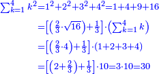 \scriptstyle{\color{blue}{\begin{align}\scriptstyle\sum_{k=1}^{4} k^2&\scriptstyle=1^2+2^2+3^2+4^2=1+4+9+16\\&\scriptstyle=\left[\left(\frac{2}{3}\sdot\sqrt{16}\right)+\frac{1}{3}\right]\sdot\left(\sum_{k=1}^{4} k\right)\\&\scriptstyle=\left[\left(\frac{2}{3}\sdot4\right)+\frac{1}{3}\right]\sdot\left(1+2+3+4\right)\\&\scriptstyle=\left[\left(2+\frac{2}{3}\right)+\frac{1}{3}\right]\sdot10=3\sdot10=30\\\end{align}}}