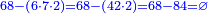 \scriptstyle{\color{blue}{68-\left(6\sdot7\sdot2\right)=68-\left(42\sdot2\right)=68-84=\varnothing}}