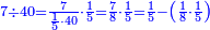 \scriptstyle{\color{blue}{7\div40=\frac{7}{\frac{1}{5}\sdot40}\sdot\frac{1}{5}=\frac{7}{8}\sdot\frac{1}{5}=\frac{1}{5}-\left(\frac{1}{8}\sdot\frac{1}{5}\right)}}