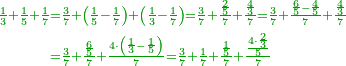 \scriptstyle{\color{OliveGreen}{\begin{align}\scriptstyle\frac{1}{3}+\frac{1}{5}+\frac{1}{7}&\scriptstyle=\frac{3}{7}+\left(\frac{1}{5}-\frac{1}{7}\right)+\left(\frac{1}{3}-\frac{1}{7}\right)=\frac{3}{7}+\frac{\frac{2}{5}}{7}+\frac{\frac{4}{3}}{7}=\frac{3}{7}+\frac{\frac{6}{5}-\frac{4}{5}}{7}+\frac{\frac{4}{3}}{7}\\&\scriptstyle=\frac{3}{7}+\frac{\frac{6}{5}}{7}+\frac{4\sdot\left(\frac{1}{3}-\frac{1}{5}\right)}{7}=\frac{3}{7}+\frac{1}{7}+\frac{\frac{1}{5}}{7}+\frac{\frac{4\sdot\frac{2}{3}}{5}}{7}\\\end{align}}}