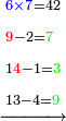 \scriptstyle\xrightarrow{\begin{align}&\scriptstyle{\color{blue}{6\times7}}=42\\&\scriptstyle{\color{red}{9}}-2={\color{green}{7}}\\&\scriptstyle1{\color{red}{4}}-1={\color{green}{3}}\\&\scriptstyle13-4={\color{green}{9}}\\\end{align}}