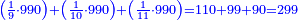 \scriptstyle{\color{blue}{\left(\frac{1}{9}\sdot990\right)+\left(\frac{1}{10}\sdot990\right)+\left(\frac{1}{11}\sdot990\right)=110+99+90=299}}