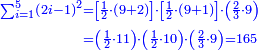 \scriptstyle{\color{blue}{\begin{align}\scriptstyle\sum_{i=1}^{5} \left(2i-1\right)^2&\scriptstyle=\left[\frac{1}{2}\sdot\left(9+2\right)\right]\sdot\left[\frac{1}{2}\sdot\left(9+1\right)\right]\sdot\left(\frac{2}{3}\sdot9\right)\\&\scriptstyle=\left(\frac{1}{2}\sdot11\right)\sdot\left(\frac{1}{2}\sdot10\right)\sdot\left(\frac{2}{3}\sdot9\right)=165\\\end{align}}}