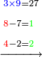 \scriptstyle\xrightarrow{\begin{align}&\scriptstyle{\color{blue}{3\times9}}=27\\&\scriptstyle{\color{red}{8}}-7={\color{green}{1}}\\&\scriptstyle{\color{red}{4}}-2={\color{green}{2}}\\\end{align}}
