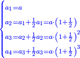 \scriptstyle{\color{blue}{\begin{cases}\scriptstyle a_1=a\\\scriptstyle a_2=a_1+\frac{1}{2}a_1=a\sdot\left(1+\frac{1}{2}\right)\\\scriptstyle a_3=a_2+\frac{1}{2}a_2=a\sdot\left(1+\frac{1}{2}\right)^2\\\scriptstyle a_4=a_3+\frac{1}{2}a_3=a\sdot\left(1+\frac{1}{2}\right)^3\end{cases}}}