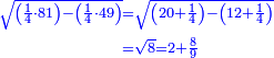 \scriptstyle{\color{blue}{\begin{align}\scriptstyle\sqrt{\left(\frac{1}{4}\sdot81\right)-\left(\frac{1}{4}\sdot49\right)}&\scriptstyle=\sqrt{\left(20+\frac{1}{4}\right)-\left(12+\frac{1}{4}\right)}\\&\scriptstyle=\sqrt{8}=2+\frac{8}{9}\\\end{align}}}