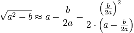 \sqrt{a^2-b}\approx a-\frac{b}{2a}-\frac{\left(\frac{b}{2a}\right)^2}{2\sdot\left(a-\frac{b}{2a}\right)}