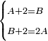 \scriptstyle\begin{cases}\scriptstyle A+2=B\\\scriptstyle B+2=2A\end{cases}