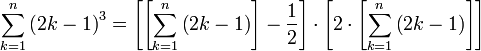 \sum_{k=1}^n\left(2k-1\right)^3=\left[\left[\sum_{k=1}^n\left(2k-1\right)\right]-\frac{1}{2}\right]\sdot\left[2\sdot\left[\sum_{k=1}^n\left(2k-1\right)\right]\right]