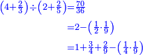 \scriptstyle{\color{blue}{\begin{align}\scriptstyle\left(4+\frac{2}{3}\right)\div\left(2+\frac{2}{5}\right)&\scriptstyle=\frac{70}{36}\\&\scriptstyle=2-\left(\frac{1}{2}\sdot\frac{1}{9}\right)\\&\scriptstyle=1+\frac{3}{4}+\frac{2}{9}-\left(\frac{1}{4}\sdot\frac{1}{9}\right)\\\end{align}}}