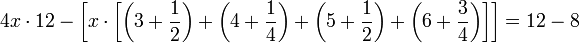 4x\sdot12-\left[x\sdot\left[\left(3+\frac{1}{2}\right)+\left(4+\frac{1}{4}\right)+\left(5+\frac{1}{2}\right)+\left(6+\frac{3}{4}\right)\right]\right]=12-8
