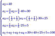 \scriptstyle{\color{blue}{\begin{cases}\scriptstyle a_2=40\\\scriptstyle a_1=\frac{3}{4}a_2=\frac{3}{4}\sdot40=30\\\scriptstyle a_3=\left(\frac{1}{2}+\frac{1}{3}\right)a_1=\left(\frac{1}{2}+\frac{1}{3}\right)\sdot30=25\\\scriptstyle a_4=\frac{1}{5}a_3=\frac{1}{5}\sdot25=5\\\scriptstyle a_1+a_2+a_3+a_4=30+40+25+5=100\end{cases}}}