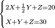 \scriptstyle\begin{cases}\scriptstyle2X+\frac{1}{2}Y+Z=20\\\scriptstyle X+Y+Z=30\end{cases}