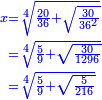 \scriptstyle{\color{blue}{\begin{align}\scriptstyle x&\scriptstyle=\sqrt[4]{\frac{20}{36}+\sqrt{\frac{30}{36^2}}}\\&\scriptstyle=\sqrt[4]{\frac{5}{9}+\sqrt{\frac{30}{1296}}}\\&\scriptstyle=\sqrt[4]{\frac{5}{9}+\sqrt{\frac{5}{216}}}\\\end{align}}}