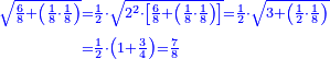 \scriptstyle{\color{blue}{\begin{align}\scriptstyle\sqrt{\frac{6}{8}+\left(\frac{1}{8}\sdot\frac{1}{8}\right)}&\scriptstyle=\frac{1}{2}\sdot\sqrt{2^2\sdot\left[\frac{6}{8}+\left(\frac{1}{8}\sdot\frac{1}{8}\right)\right]}=\frac{1}{2}\sdot\sqrt{3+\left(\frac{1}{2}\sdot\frac{1}{8}\right)}\\&\scriptstyle=\frac{1}{2}\sdot\left(1+\frac{3}{4}\right)=\frac{7}{8}\\\end{align}}}