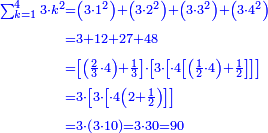 \scriptstyle{\color{blue}{\begin{align}\scriptstyle\sum_{k=1}^{4} 3\sdot k^2&\scriptstyle=\left(3\sdot1^2\right)+\left(3\sdot2^2\right)+\left(3\sdot3^2\right)+\left(3\sdot4^2\right)\\&\scriptstyle=3+12+27+48\\&\scriptstyle=\left[\left(\frac{2}{3}\sdot4\right)+\frac{1}{3}\right]\sdot\left[3\sdot\left[\sdot4\left[\left(\frac{1}{2}\sdot4\right)+\frac{1}{2}\right]\right]\right]\\&\scriptstyle=3\sdot\left[3\sdot\left[\sdot4\left(2+\frac{1}{2}\right)\right]\right]\\&\scriptstyle=3\sdot\left(3\sdot10\right)=3\sdot30=90\\\end{align}}}