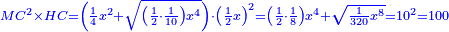 \scriptstyle{\color{blue}{MC^2\times HC=\left(\frac{1}{4}x^2+\sqrt{\left(\frac{1}{2}\sdot\frac{1}{10}\right)x^4}\right)\sdot\left(\frac{1}{2}x\right)^2=\left(\frac{1}{2}\sdot\frac{1}{8}\right)x^4+\sqrt{\frac{1}{320}x^8}=10^2=100}}