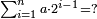 \scriptstyle\sum_{i=1}^n a\sdot 2^{i-1}=?