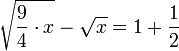 \sqrt{\frac{9}{4}\sdot x}-\sqrt{x}=1+\frac{1}{2}