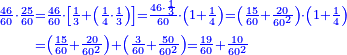 {\color{blue}{\begin{align}\scriptstyle\frac{46}{60}\sdot\frac{25}{60}&\scriptstyle=\frac{46}{60}\sdot\left[\frac{1}{3}+\left(\frac{1}{4}\sdot\frac{1}{3}\right)\right]=\frac{46\sdot\frac{1}{3}}{60}\sdot\left(1+\frac{1}{4}\right)=\left(\frac{15}{60}+\frac{20}{60^2}\right)\sdot\left(1+\frac{1}{4}\right)\\&\scriptstyle=\left(\frac{15}{60}+\frac{20}{60^2}\right)+\left(\frac{3}{60}+\frac{50}{60^2}\right)=\frac{19}{60}+\frac{10}{60^2}\\\end{align}}}