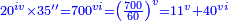 \scriptstyle{\color{blue}{20^{iv}\times35''=700^{vi}=\left(\frac{700}{60}\right)^v=11^v+40^{vi}}}