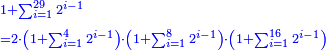 \scriptstyle{\color{blue}{\begin{align}&\scriptstyle1+\sum_{i=1}^{29} 2^{i-1}\\&\scriptstyle=2\sdot\left(1+\sum_{i=1}^{4} 2^{i-1}\right)\sdot\left(1+\sum_{i=1}^{8} 2^{i-1}\right)\sdot\left(1+\sum_{i=1}^{16} 2^{i-1}\right)\\\end{align}}}