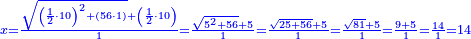 \scriptstyle{\color{blue}{x=\frac{\sqrt{\left(\frac{1}{2}\sdot10\right)^2+\left(56\sdot1\right)}+\left(\frac{1}{2}\sdot10\right)}{1}=\frac{\sqrt{5^2+56}+5}{1}=\frac{\sqrt{25+56}+5}{1}=\frac{\sqrt{81}+5}{1}=\frac{9+5}{1}=\frac{14}{1}=14}}