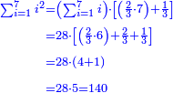 \scriptstyle{\color{blue}{\begin{align}\scriptstyle\sum_{i=1}^{7} i^2&\scriptstyle=\left(\sum_{i=1}^{7} i\right)\sdot\left[\left(\frac{2}{3}\sdot7\right)+\frac{1}{3}\right]\\&\scriptstyle=28\sdot\left[\left(\frac{2}{3}\sdot6\right)+\frac{2}{3}+\frac{1}{3}\right]\\&\scriptstyle=28\sdot\left(4+1\right)\\&\scriptstyle=28\sdot5=140\\\end{align}}}