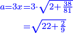 \scriptstyle{\color{blue}{\begin{align}\scriptstyle a=3x&\scriptstyle=3\sdot\sqrt{2+\frac{38}{81}}\\&\scriptstyle=\sqrt{22+\frac{2}{9}}\\\end{align}}}