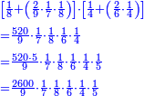 \scriptstyle{\color{blue}{\begin{align}&\scriptstyle\left[\frac{1}{8}+\left(\frac{2}{9}\sdot\frac{1}{7}\sdot\frac{1}{8}\right)\right]\sdot\left[\frac{1}{4}+\left(\frac{2}{6}\sdot\frac{1}{4}\right)\right]\\&\scriptstyle=\frac{520}{9}\sdot\frac{1}{7}\sdot\frac{1}{8}\sdot\frac{1}{6}\sdot\frac{1}{4}\\&\scriptstyle=\frac{520\sdot5}{9}\sdot\frac{1}{7}\sdot\frac{1}{8}\sdot\frac{1}{6}\sdot\frac{1}{4}\sdot\frac{1}{5}\\&\scriptstyle=\frac{2600}{9}\sdot\frac{1}{7}\sdot\frac{1}{8}\sdot\frac{1}{6}\sdot\frac{1}{4}\sdot\frac{1}{5}\\\end{align}}}