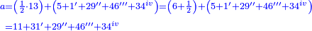 \scriptstyle{\color{blue}{\begin{align}\scriptstyle a&\scriptstyle=\left(\frac{1}{2}\sdot13\right)+\left(5+1'+29''+46'''+34^{iv}\right)=\left(6+\frac{1}{2}\right)+\left(5+1'+29''+46'''+34^{iv}\right)\\&\scriptstyle=11+31'+29''+46'''+34^{iv}\\\end{align}}}