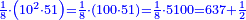 \scriptstyle{\color{blue}{\frac{1}{8}\sdot\left(10^2\sdot51\right)=\frac{1}{8}\sdot\left(100\sdot51\right)=\frac{1}{8}\sdot5100=637+\frac{1}{2}}}