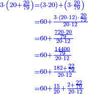 \scriptstyle{\color{blue}{\begin{align}\scriptstyle3\sdot\left(20+\frac{20}{79}\right)&\scriptstyle=\left(3\sdot20\right)+\left(3\sdot\frac{20}{79}\right)\\&\scriptstyle=60+\frac{3\sdot\left(20\sdot12\right)\sdot\frac{20}{79}}{20\sdot12}\\&\scriptstyle=60+\frac{\frac{720\sdot20}{79}}{20\sdot12}\\&\scriptstyle=60+\frac{\frac{14400}{79}}{20\sdot12}\\&\scriptstyle=60+\frac{182+\frac{22}{79}}{20\sdot12}\\&\scriptstyle=60+\frac{15}{20}+\frac{2+\frac{22}{79}}{20\sdot12}\\\end{align}}}