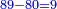 \scriptstyle{\color{blue}{89-80=9}}